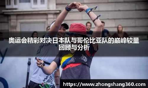 奥运会精彩对决日本队与哥伦比亚队的巅峰较量回顾与分析